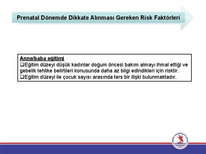 Prenatal Dönemde Dikkate Alınması Gereken Risk Faktörleri Anne/baba eğitimi q. Eğitim düzeyi düşük kadınlar