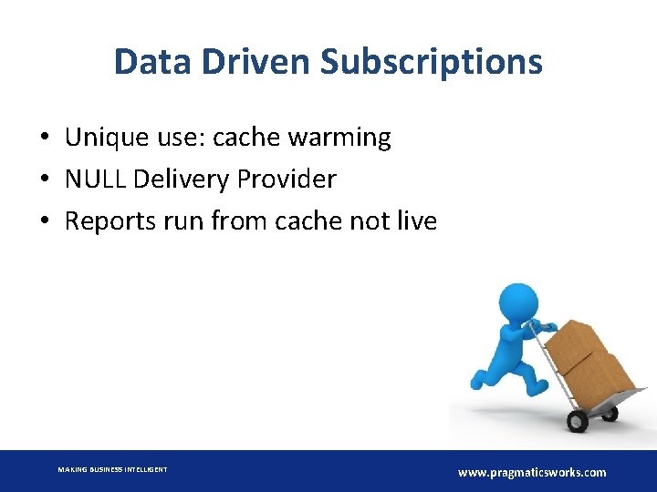 Data Driven Subscriptions • Unique use: cache warming • NULL Delivery Provider • Reports