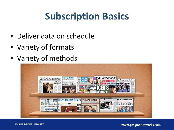 Subscription Basics • Deliver data on schedule • Variety of formats • Variety of