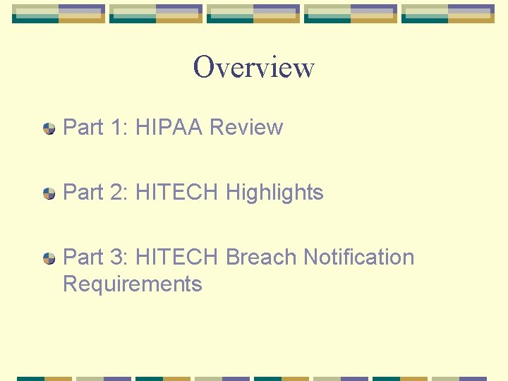 Overview Part 1: HIPAA Review Part 2: HITECH Highlights Part 3: HITECH Breach Notification