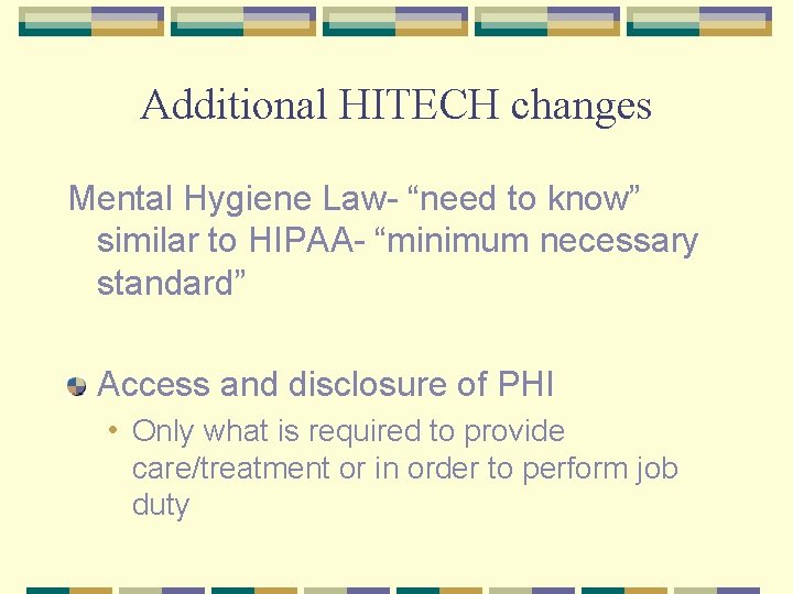 Additional HITECH changes Mental Hygiene Law- “need to know” similar to HIPAA- “minimum necessary