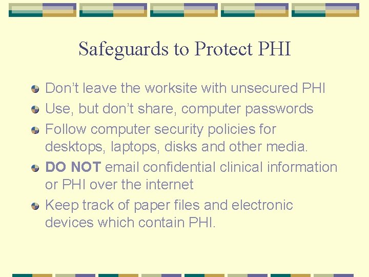 Safeguards to Protect PHI Don’t leave the worksite with unsecured PHI Use, but don’t