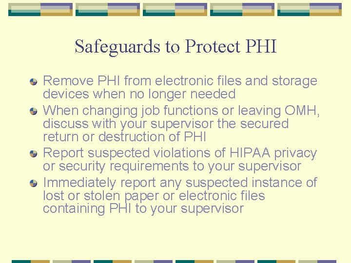 Safeguards to Protect PHI Remove PHI from electronic files and storage devices when no