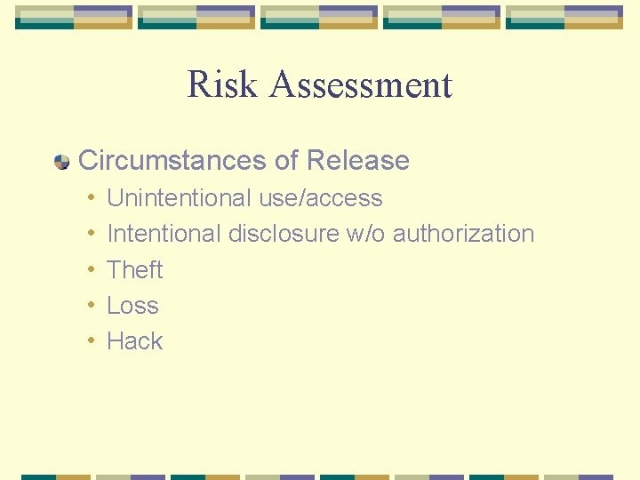 Risk Assessment Circumstances of Release • • • Unintentional use/access Intentional disclosure w/o authorization