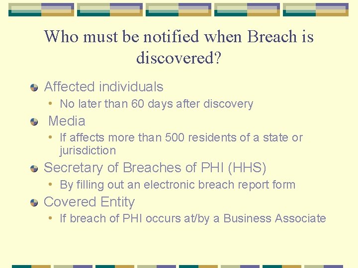 Who must be notified when Breach is discovered? Affected individuals • No later than