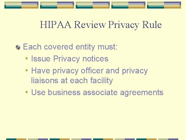 HIPAA Review Privacy Rule Each covered entity must: • Issue Privacy notices • Have