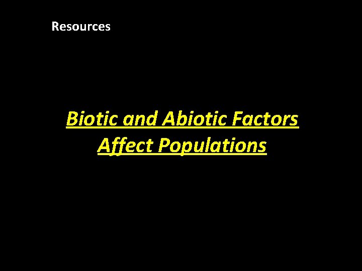 Resources Biotic and Abiotic Factors Affect Populations Habitat destruction: 
