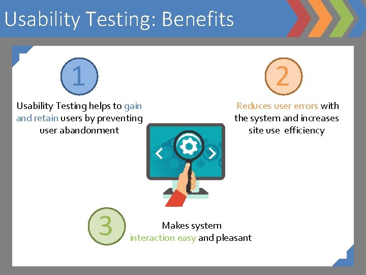 Usability Testing: Benefits 1 2 Usability Testing helps to gain and retain users by