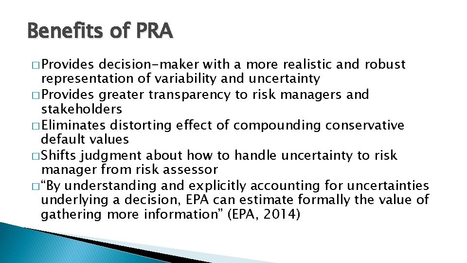 Benefits of PRA � Provides decision-maker with a more realistic and robust representation of