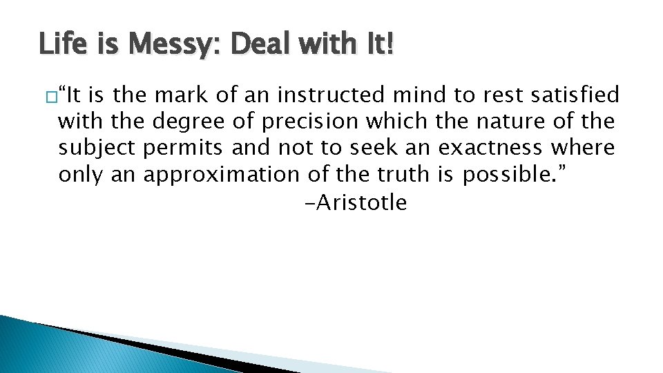 Life is Messy: Deal with It! �“It is the mark of an instructed mind