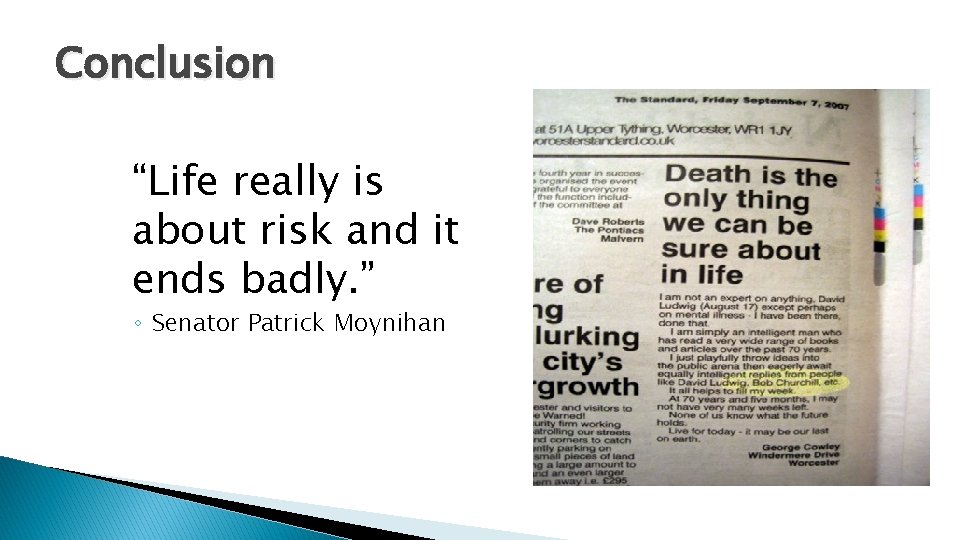 Conclusion “Life really is about risk and it ends badly. ” ◦ Senator Patrick