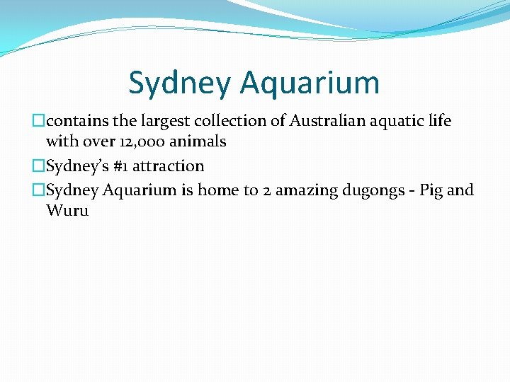 Sydney Aquarium �contains the largest collection of Australian aquatic life with over 12, 000