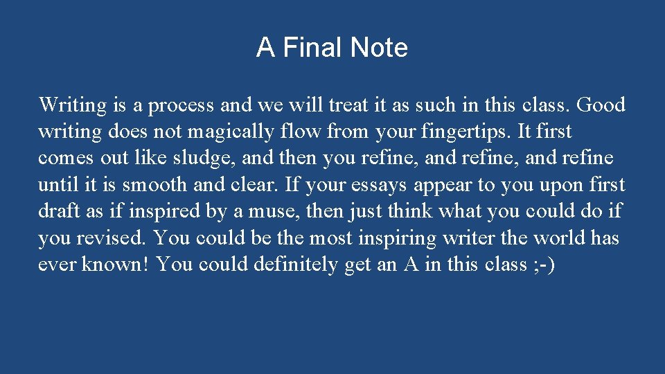 A Final Note Writing is a process and we will treat it as such