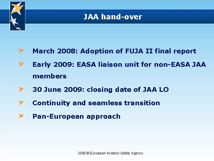 JAA hand-over March 2008: Adoption of FUJA II final report Early 2009: EASA liaison