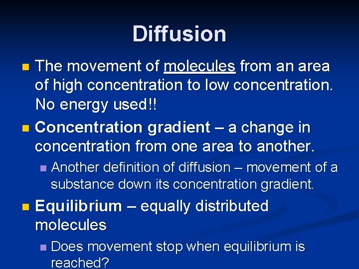 Diffusion The movement of molecules from an area of high concentration to low concentration.