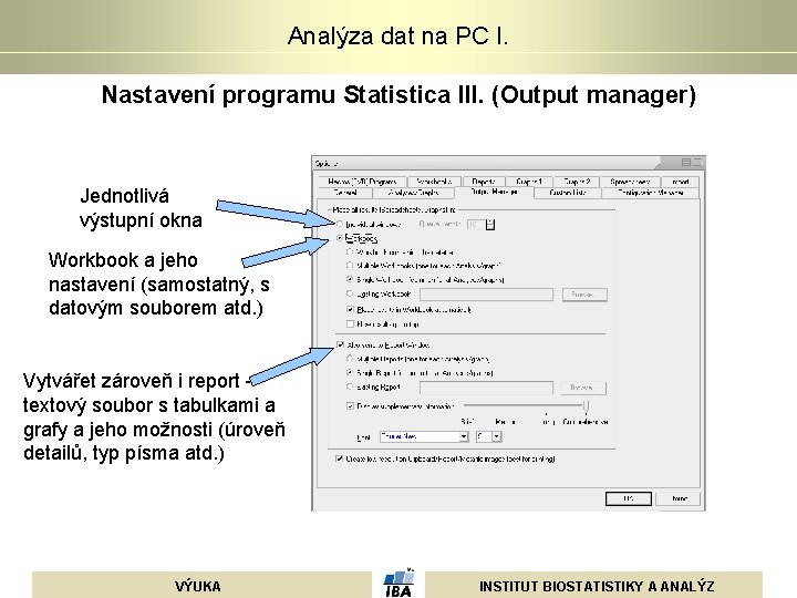Analýza dat na PC I. Nastavení programu Statistica III. (Output manager) Jednotlivá výstupní okna Analýza dat na PC I. Nastavení programu Statistica III. (Output manager) Jednotlivá výstupní okna