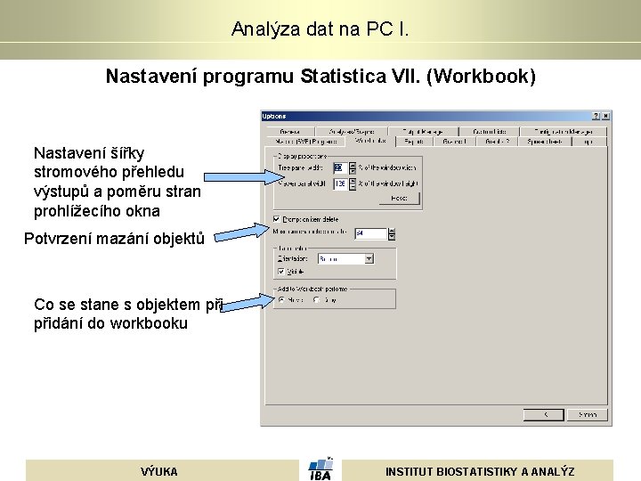 Analýza dat na PC I. Nastavení programu Statistica VII. (Workbook) Nastavení šířky stromového přehledu Analýza dat na PC I. Nastavení programu Statistica VII. (Workbook) Nastavení šířky stromového přehledu