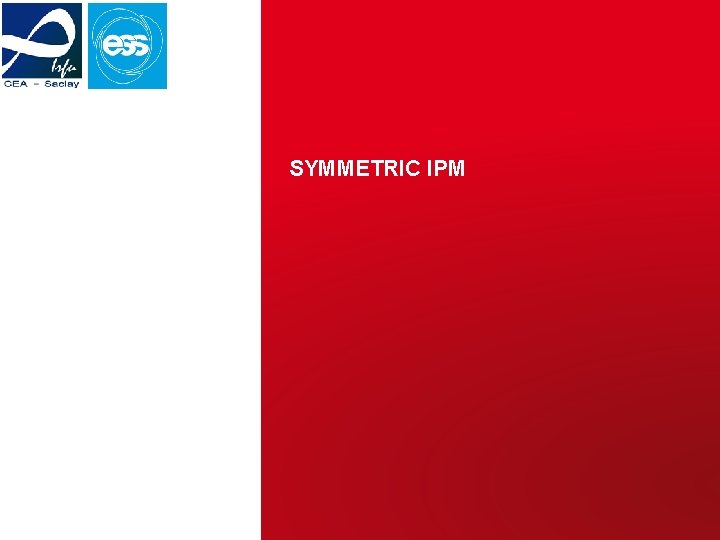 SYMMETRIC IPM CEA Saclay/Cold NPM ESS | 20/11/2017 | PAGE 22 SYMMETRIC IPM CEA Saclay/Cold NPM ESS | 20/11/2017 | PAGE 22