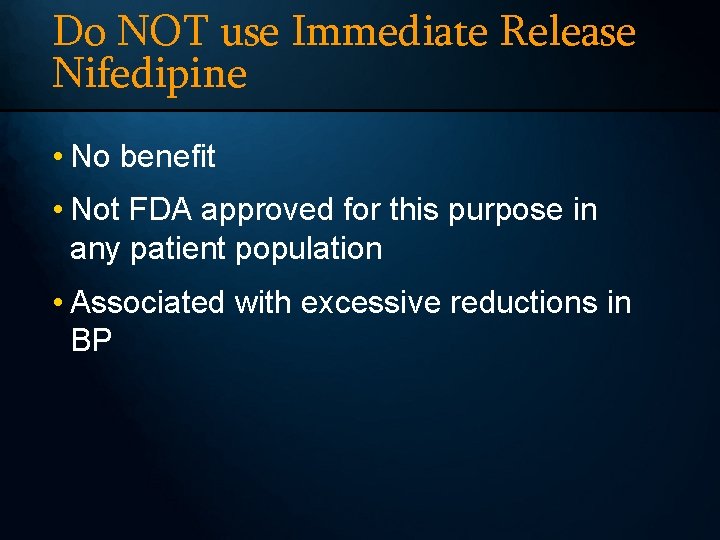Do NOT use Immediate Release Nifedipine • No benefit • Not FDA approved for