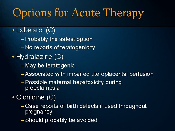 Options for Acute Therapy • Labetalol (C) – Probably the safest option – No