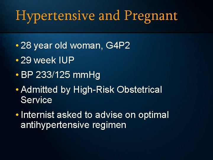 Hypertensive and Pregnant • 28 year old woman, G 4 P 2 • 29