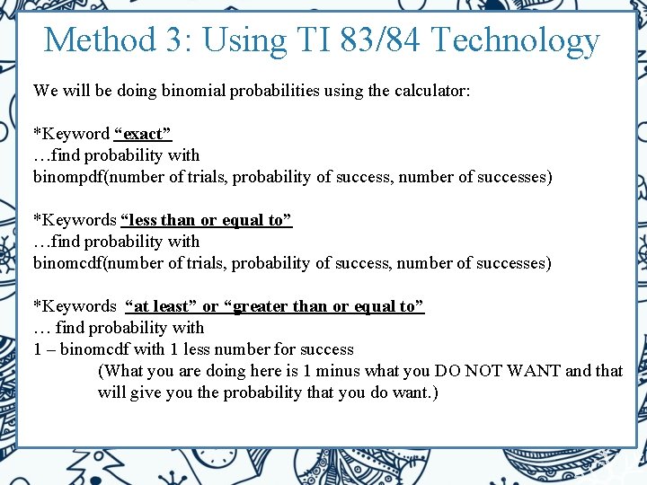 Method 3: Using TI 83/84 Technology We will be doing binomial probabilities using the