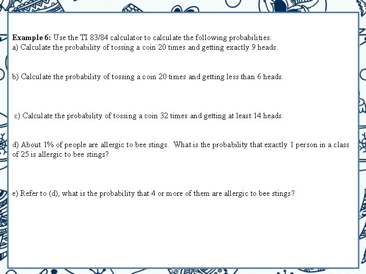 Example 6: Use the TI 83/84 calculator to calculate the following probabilities. a) Calculate