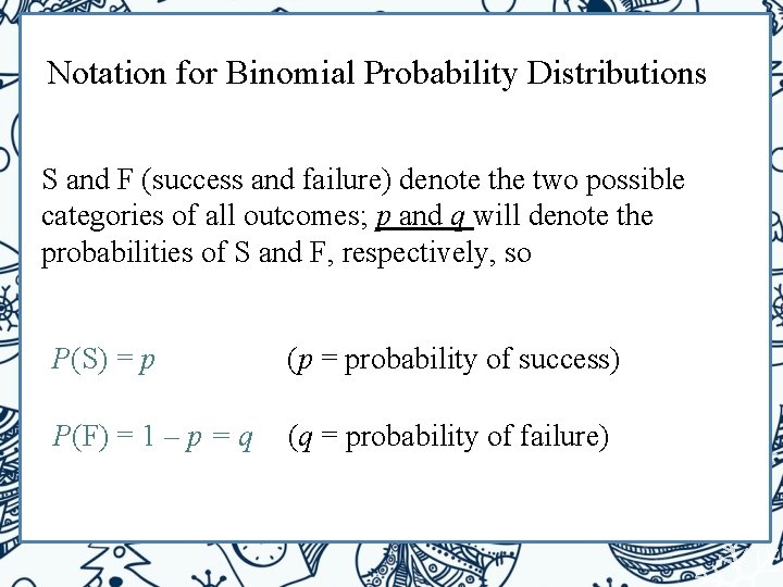 Notation for Binomial Probability Distributions S and F (success and failure) denote the two