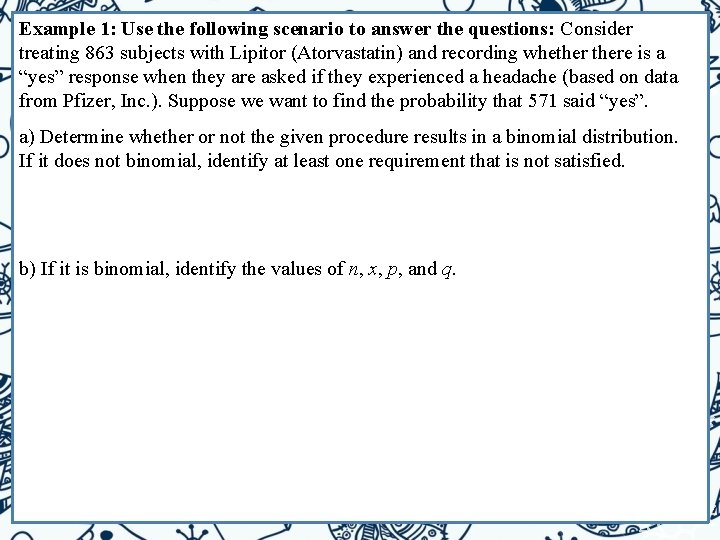 Example 1: Use the following scenario to answer the questions: Consider treating 863 subjects