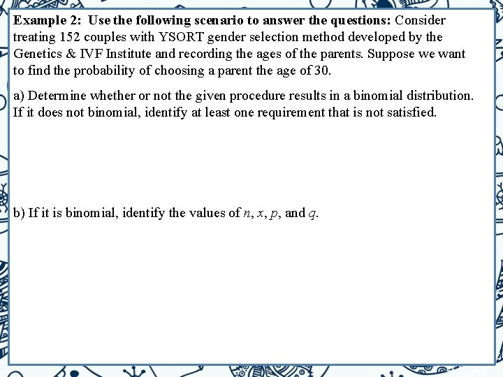 Example 2: Use the following scenario to answer the questions: Consider treating 152 couples