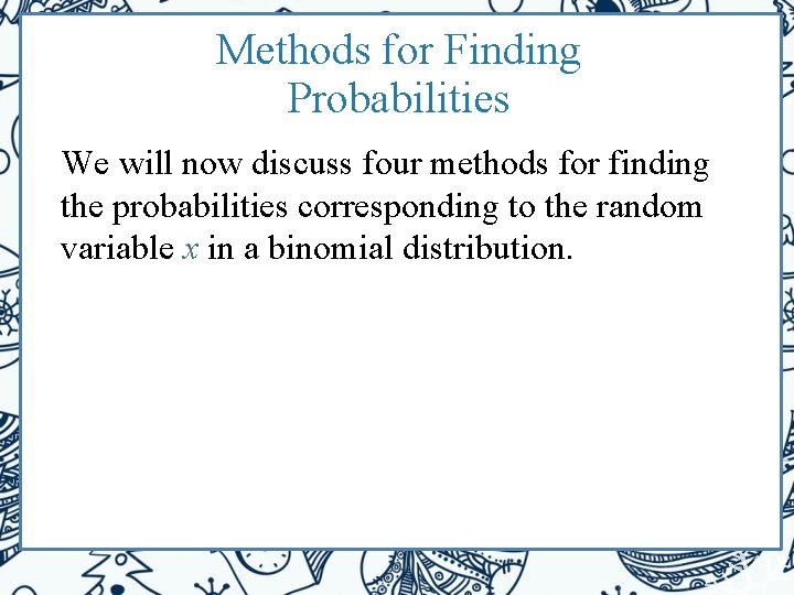 Methods for Finding Probabilities We will now discuss four methods for finding the probabilities