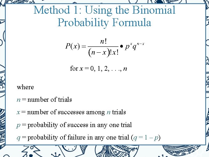 Method 1: Using the Binomial Probability Formula for x = 0, 1, 2, .