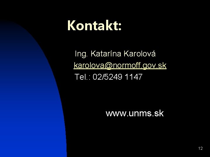 Kontakt: Ing. Katarína Karolová karolova@normoff. gov. sk Tel. : 02/5249 1147 www. unms. sk