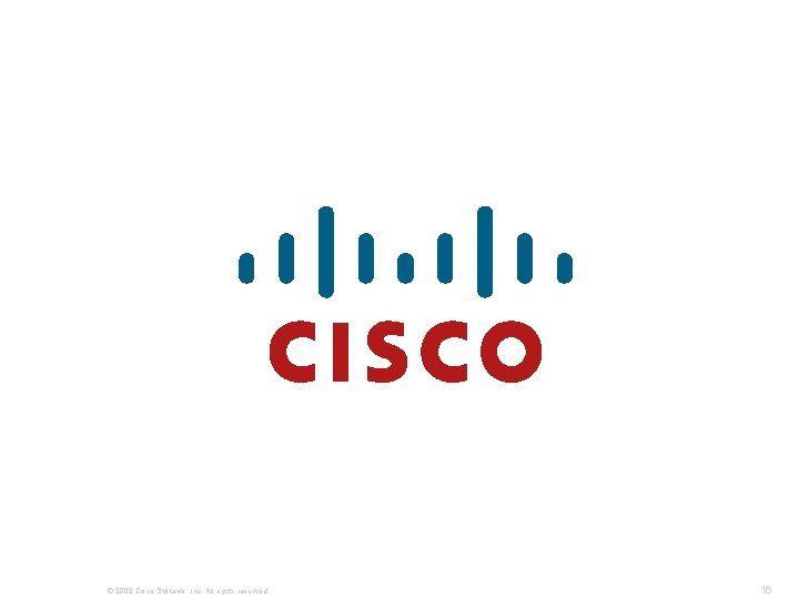 © 2008 Cisco Systems, Inc. All rights reserved. 16 