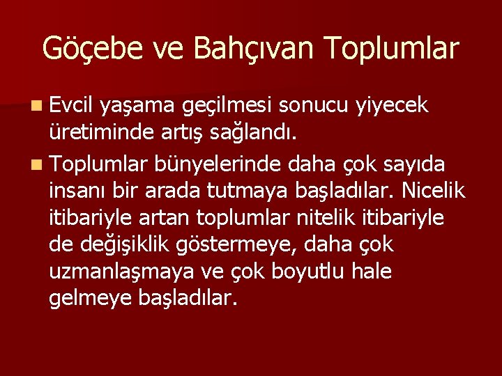 Göçebe ve Bahçıvan Toplumlar n Evcil yaşama geçilmesi sonucu yiyecek üretiminde artış sağlandı. n