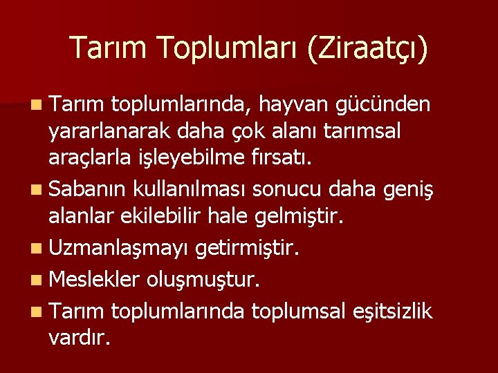 Tarım Toplumları (Ziraatçı) n Tarım toplumlarında, hayvan gücünden yararlanarak daha çok alanı tarımsal araçlarla