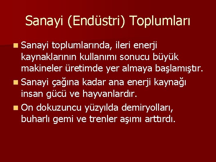 Sanayi (Endüstri) Toplumları n Sanayi toplumlarında, ileri enerji kaynaklarının kullanımı sonucu büyük makineler üretimde