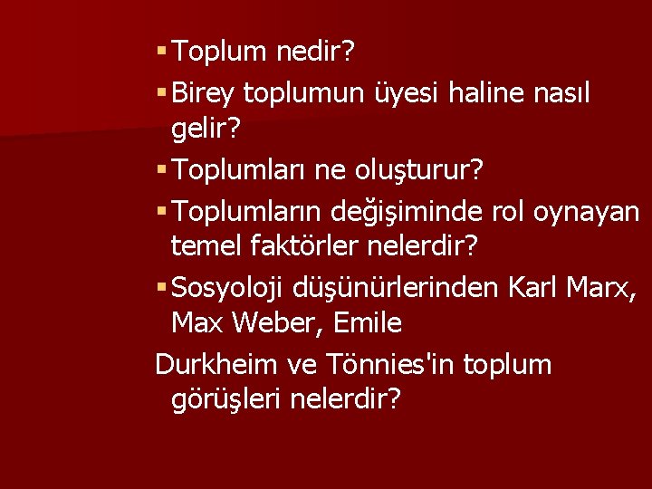 § Toplum nedir? § Birey toplumun üyesi haline nasıl gelir? § Toplumları ne oluşturur?