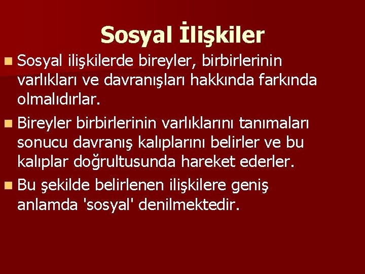 Sosyal İlişkiler n Sosyal ilişkilerde bireyler, birbirlerinin varlıkları ve davranışları hakkında farkında olmalıdırlar. n