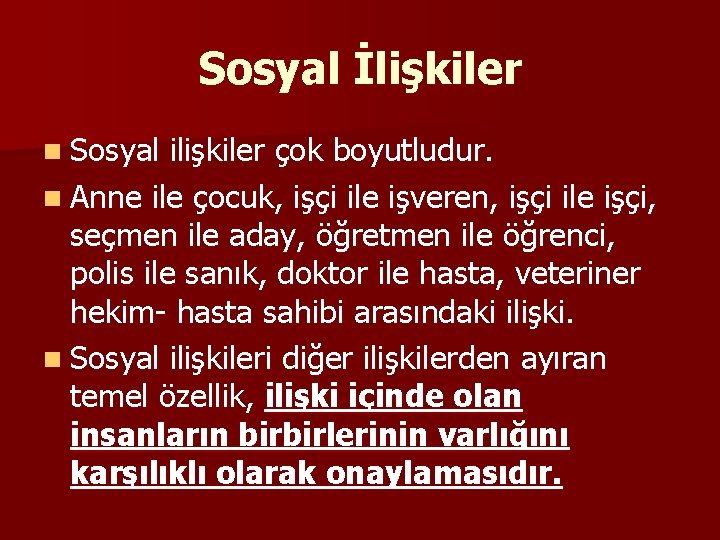 Sosyal İlişkiler n Sosyal ilişkiler çok boyutludur. n Anne ile çocuk, işçi ile işveren,