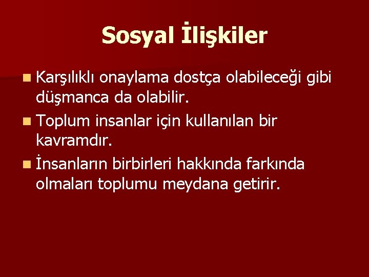 Sosyal İlişkiler n Karşılıklı onaylama dostça olabileceği gibi düşmanca da olabilir. n Toplum insanlar