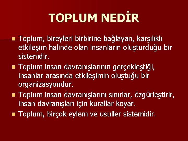 TOPLUM NEDİR Toplum, bireyleri birbirine bağlayan, karşılıklı etkileşim halinde olan insanların oluşturduğu bir sistemdir.