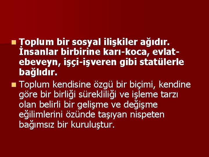 n Toplum bir sosyal ilişkiler ağıdır. İnsanlar birbirine karı-koca, evlatebeveyn, işçi-işveren gibi statülerle bağlıdır.