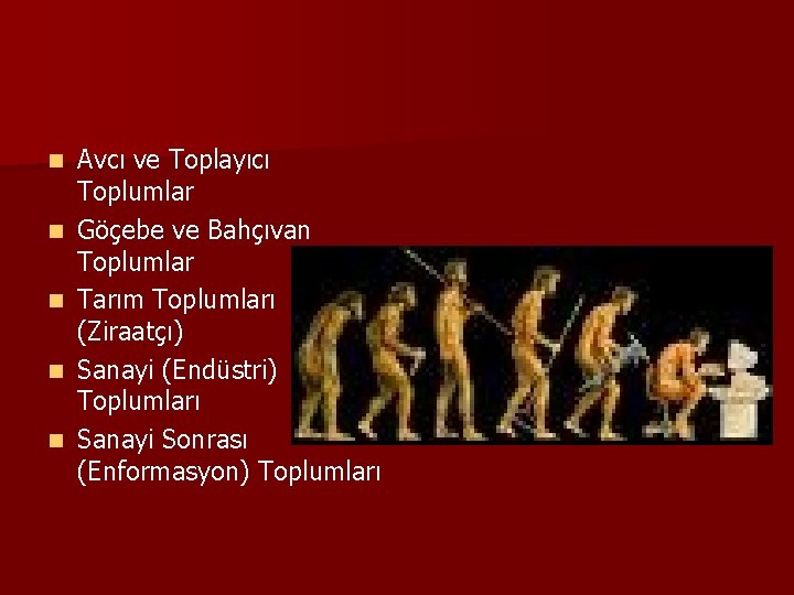 n n n Avcı ve Toplayıcı Toplumlar Göçebe ve Bahçıvan Toplumlar Tarım Toplumları (Ziraatçı)