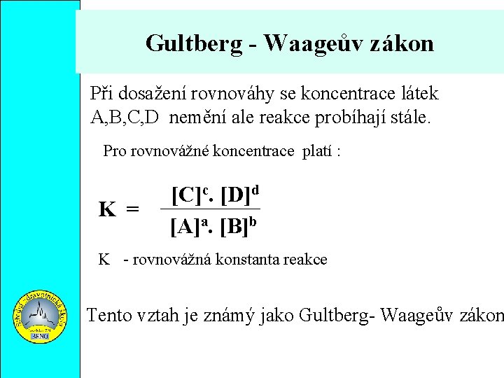 Gultberg - Waageův zákon Při dosažení rovnováhy se koncentrace látek A, B, C, D