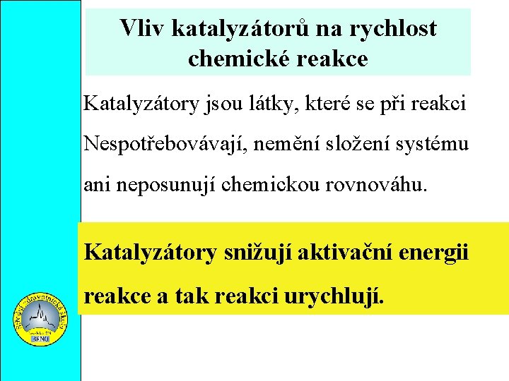 Vliv katalyzátorů na rychlost chemické reakce Katalyzátory jsou látky, které se při reakci Nespotřebovávají,