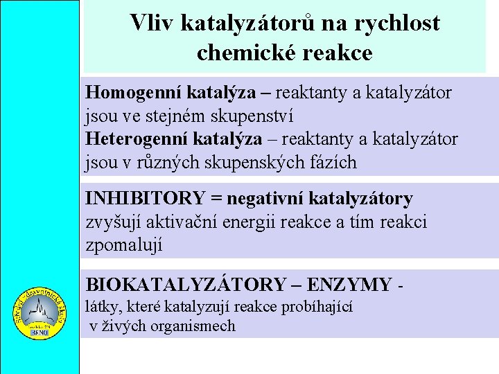 Vliv katalyzátorů na rychlost chemické reakce Homogenní katalýza – reaktanty a katalyzátor jsou ve