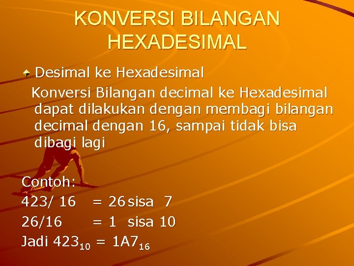 KONVERSI BILANGAN HEXADESIMAL Desimal ke Hexadesimal Konversi Bilangan decimal ke Hexadesimal dapat dilakukan dengan