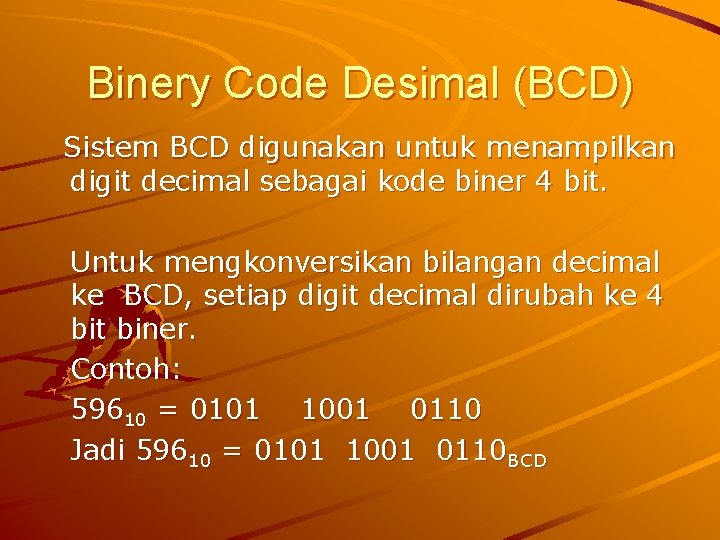 Binery Code Desimal (BCD) Sistem BCD digunakan untuk menampilkan digit decimal sebagai kode biner