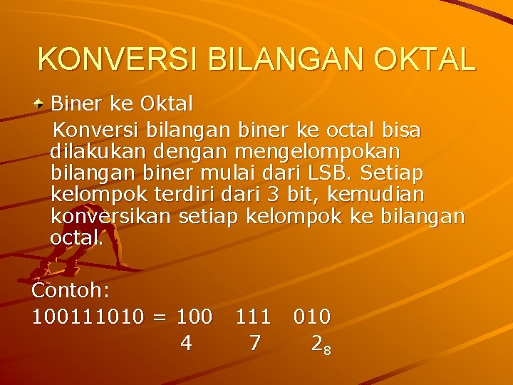 KONVERSI BILANGAN OKTAL Biner ke Oktal Konversi bilangan biner ke octal bisa dilakukan dengan